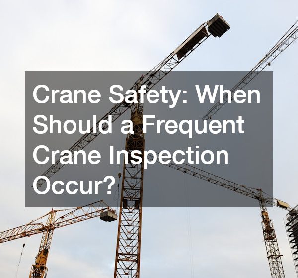 Crane Safety: When Should a Frequent Crane Inspection Occur?